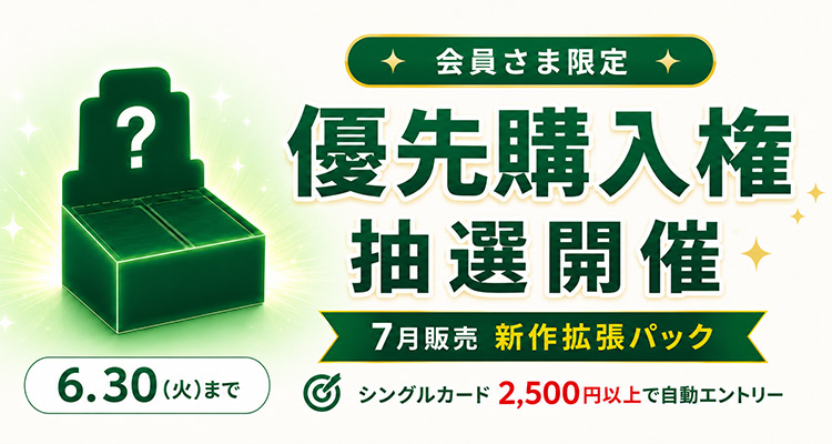★会員さま限定★7月販売新作拡張パックBOX購入優先権抽選のご案内